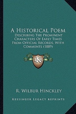 A Historical Poem: Describing The Prominent Characters Of Early Times From Official Records, With Comments (1889)