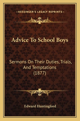 Advice To School Boys: Sermons On Their Duties, Trials, And Temptations (1877)