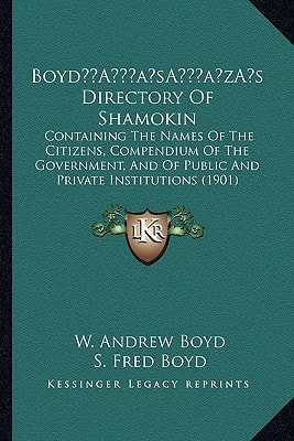 Boyd’s Directory Of Shamokin: Containing The Names Of The Citizens, Compendium Of The Government, And Of Public And Private Institutions (1901)