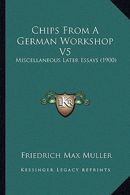 Chips from a German Workshop V5: Miscellaneous Later Essays (1900)