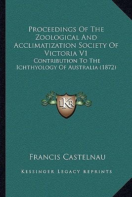 Proceedings Of The Zoological And Acclimatization Society Of Victoria V1: Contribution To The Ichthyology Of Australia (1872)