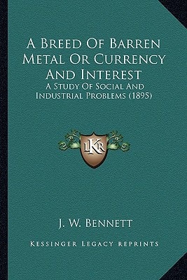 A Breed Of Barren Metal Or Currency And Interest: A Study Of Social And Industrial Problems (1895)