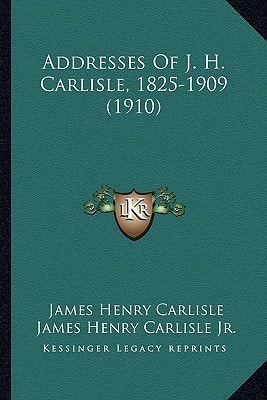 Addresses Of J. H. Carlisle, 1825-1909 (1910)