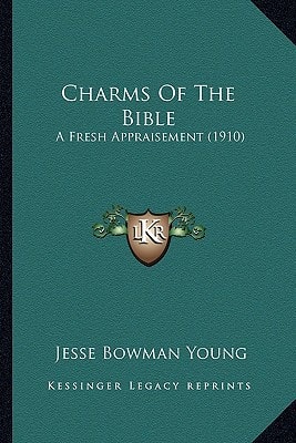 Charms Of The Bible: A Fresh Appraisement (1910)