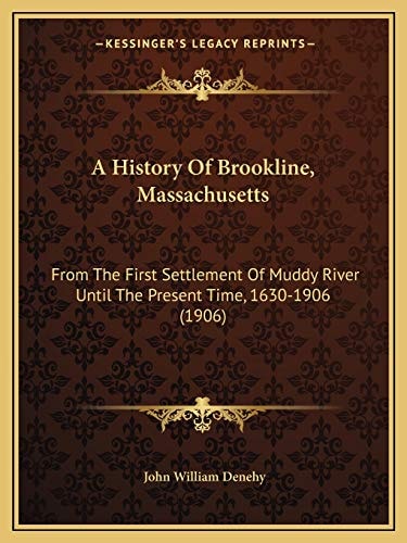 A History Of Brookline, Massachusetts: From The First Settlement Of Muddy River Until The Present Time, 1630-1906 (1906)