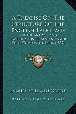 A Treatise On The Structure Of The English Language: Or The Analysis And Classification Of Sentences And Their Component Parts (1859)