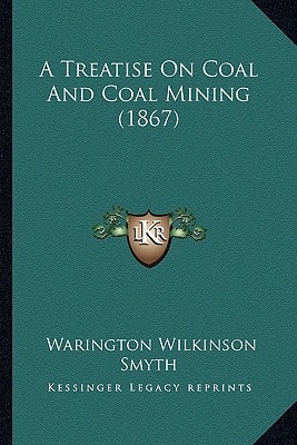 A Treatise On Coal And Coal Mining (1867)