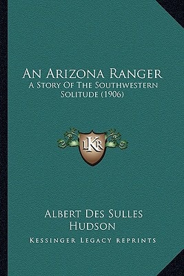 An Arizona Ranger: A Story Of The Southwestern Solitude (1906)