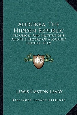 Andorra, The Hidden Republic: Its Origin And Institutions, And The Record Of A Journey Thither (1912)