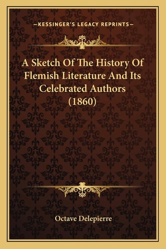 A Sketch Of The History Of Flemish Literature And Its Celebrated Authors (1860)