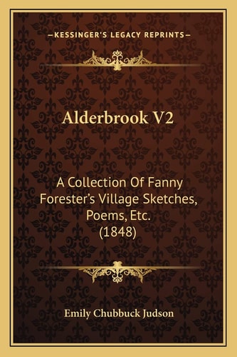 Alderbrook V2: A Collection Of Fanny Forester’s Village Sketches, Poems, Etc. (1848)