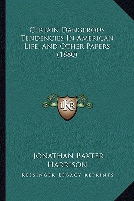 Certain Dangerous Tendencies In American Life, And Other Papers (1880)