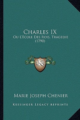 Charles IX: Ou L'Ecole Des Rois, Tragedie (1790)