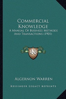 Commercial Knowledge: A Manual Of Business Methods And Transactions (1901)