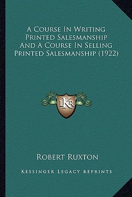 A Course In Writing Printed Salesmanship And A Course In Selling Printed Salesmanship (1922)