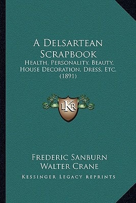 A Delsartean Scrapbook: Health, Personality, Beauty, House Decoration, Dress, Etc. (1891)