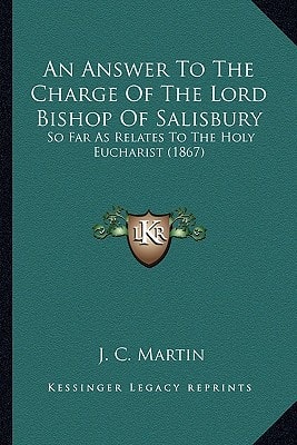 An Answer To The Charge Of The Lord Bishop Of Salisbury: So Far As Relates To The Holy Eucharist (1867)