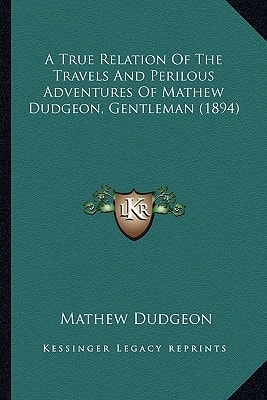 A True Relation Of The Travels And Perilous Adventures Of Mathew Dudgeon, Gentleman (1894)