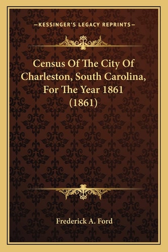 Census Of The City Of Charleston, South Carolina, For The Year 1861 (1861)