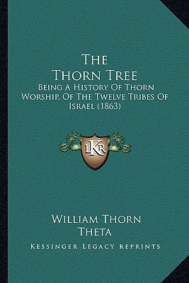 The Thorn Tree: Being A History Of Thorn Worship, Of The Twelve Tribes Of Israel (1863)