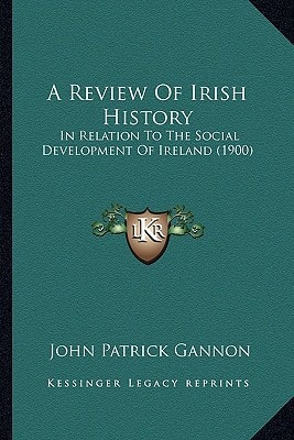 A Review Of Irish History: In Relation To The Social Development Of Ireland (1900)