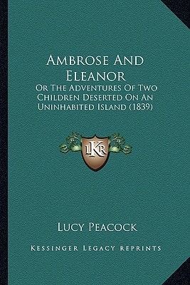 Ambrose And Eleanor: Or The Adventures Of Two Children Deserted On An Uninhabited Island (1839)