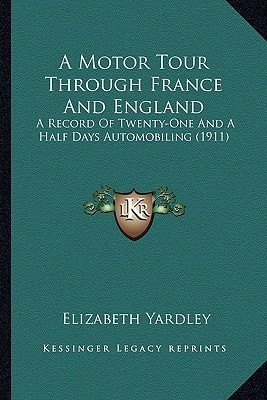 A Motor Tour Through France And England: A Record Of Twenty-One And A Half Days Automobiling (1911)