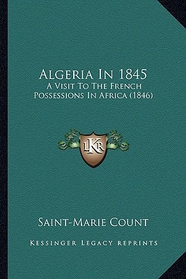 Algeria In 1845: A Visit To The French Possessions In Africa (1846)