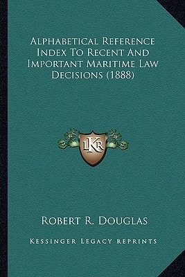 Alphabetical Reference Index To Recent And Important Maritime Law Decisions (1888)
