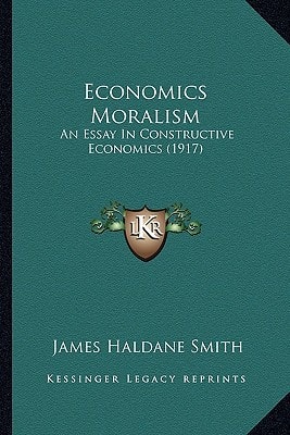 Economics Moralism: An Essay In Constructive Economics (1917)