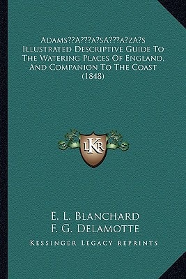 Adams’s Illustrated Descriptive Guide To The Watering Places Of England, And Companion To The Coast (1848)