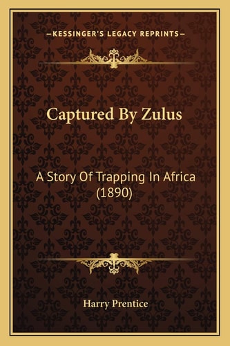 Captured By Zulus: A Story Of Trapping In Africa (1890)