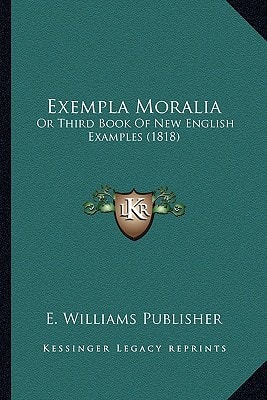 Exempla Moralia: Or Third Book Of New English Examples (1818)
