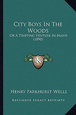 City Boys In The Woods: Or A Trapping Venture In Maine (1890)
