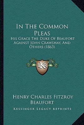 In The Common Pleas: His Grace The Duke Of Beaufort Against John Crawshay, And Others (1863)