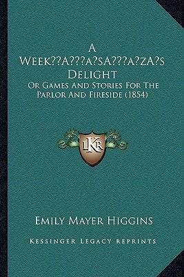 A Week’s Delight: Or Games And Stories For The Parlor And Fireside (1854)