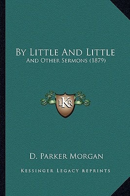 By Little And Little: And Other Sermons (1879)
