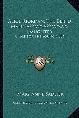 Alice Riordan, The Blind Man’s Daughter: A Tale For The Young (1884)