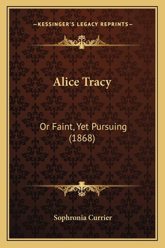 Alice Tracy: Or Faint, Yet Pursuing (1868)