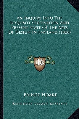An Inquiry Into The Requisite Cultivation And Present State Of The Arts Of Design In England (1806)