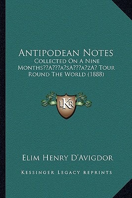 Antipodean Notes: Collected On A Nine Months’ Tour Round The World (1888)