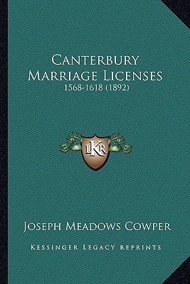 Canterbury Marriage Licenses: 1568-1618 (1892)