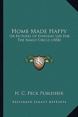 Home Made Happy: Or Pictures Of Everyday Life For The Family Circle (1858)