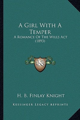 A Girl With A Temper: A Romance Of The Wills Act (1893)