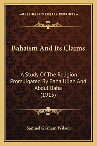Bahaism And Its Claims: A Study Of The Religion Promulgated By Baha Ullah And Abdul Baha (1915)
