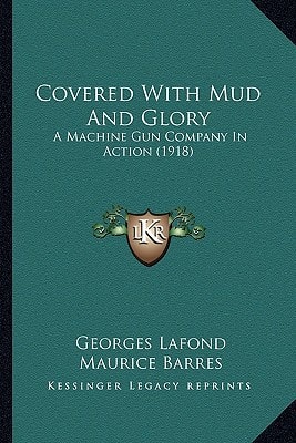 Covered With Mud And Glory: A Machine Gun Company In Action (1918)