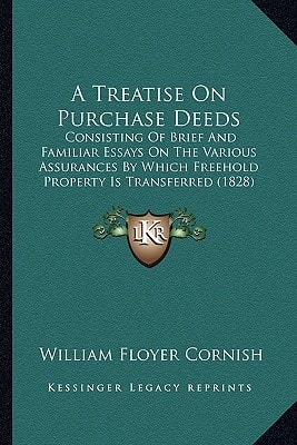 A Treatise On Purchase Deeds: Consisting Of Brief And Familiar Essays On The Various Assurances By Which Freehold Property Is Transferred (1828)