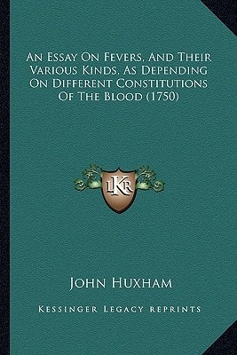 An Essay On Fevers, And Their Various Kinds, As Depending On Different Constitutions Of The Blood (1750)