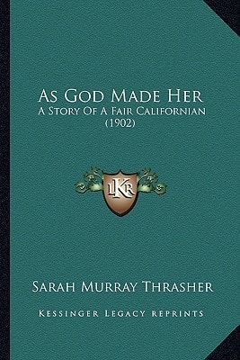 As God Made Her: A Story Of A Fair Californian (1902)
