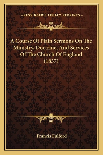 A Course Of Plain Sermons On The Ministry, Doctrine, And Services Of The Church Of England (1837)
